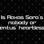 Is Roxas Sora’s nobody or Ventus’ heartless?